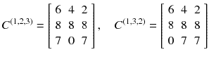 $$ C^{(1,2,3)} = \left[ {\begin{array}{*{20}c} 6 & 4 & 2 \\ 8 & 8 & 8 \\ 7 & 0 & 7 \\ \end{array} } \right], \quad C^{(1,3,2)} = \left[ {\begin{array}{*{20}c} 6 & 4 & 2 \\ 8 & 8 & 8 \\ 0 & 7 & 7 \\ \end{array} } \right] $$