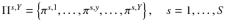 $$ \Pi ^{s,Y} = \left\{ {\pi^{s,1} , \ldots ,\pi^{s,y} , \ldots ,\pi^{s,Y} } \right\},\quad s = 1, \ldots ,S $$