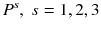 $$ P^{s} ,\;s = 1,2,3 $$