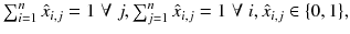 $$ \sum\nolimits_{i = 1}^{n} {\hat{x}_{i,j} } = 1\;\forall \;j,\sum\nolimits_{j = 1}^{n} {\hat{x}_{i,j} } = 1\;\forall \;i,\hat{x}_{i,j} \in \{ 0,1\} , $$