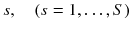 $$ s,\quad (s = 1, \ldots ,S) $$