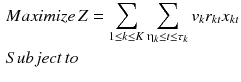 $$ \begin{aligned} & Maximize\,Z = \sum\limits_{1 \le k \le K} {\sum\limits_{{\upeta_{k} \le t \le \tau_{k} }} {v_{k} r_{kt} x_{kt} } } \\ & Subject\,to \\ \end{aligned} $$