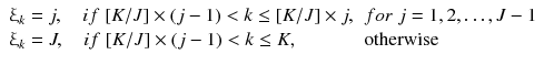 $$ \begin{array}{*{20}l} {\upxi_{k} = j , \quad if\;[K/J] \times (j - 1) < k \le [K/J] \times j,} \hfill & {for\;j = 1,2, \ldots ,J - 1} \hfill \\ {\upxi_{k} = J, \quad if\; [K/J] \times (j - 1) < k \le K,} \hfill & {\text{otherwise}} \hfill \\ \end{array} $$