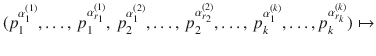 $$(p_{1}^{\alpha^{(1)}_{1}},\ldots,\,p_{1}^{\alpha^{(1)}_{r_{1}}},\,p_{2}^{\alpha^{(2)}_{1}},\ldots,\,p_{2}^{\alpha^{(2)}_{r_{2}}},\ldots,\,p_{k}^{\alpha^{(k)}_{1}},\ldots, p_{k}^{\alpha^{(k)}_{r_{k}}})\mapsto$$