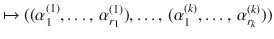 $$\mapsto((\alpha^{(1)}_{1} ,\ldots,\,\alpha^{(1)}_{r_{1}}),\ldots,\,(\alpha^{(k)}_{1},\ldots,\,\alpha^{(k)}_{r_{k}}))$$