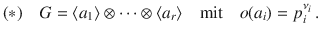 $$(*)\quad G=\langle a_{1}\rangle\otimes\cdots\otimes\langle a_{r}\rangle\quad\text{mit}\quad o(a_{i})=p_{i}^{\nu_{i}}\,.$$