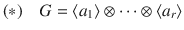 $$(*)\quad G=\langle a_{1}\rangle\otimes\cdots\otimes\langle a_{r}\rangle$$