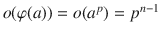 $$o(\varphi(a))=o(a^{p})=p^{n-1}$$