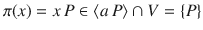 $$\pi(x)=x\,P\in\langle a\,P\rangle\cap V=\{P\}$$