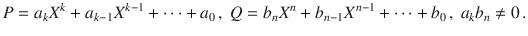 $$P=a_{k}X^{k}+a_{k-1}X^{k-1}+\cdots+a_{0}\,,\ Q=b_{n}X^{n}+b_{n-1}X^{n-1}+\cdots+b_{0}\,,\ a_{k}b_{n}\not=0\,.$$