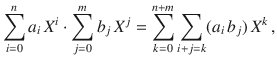 $$\sum_{i=0}^{n}a_{i}\,X^{i}\cdot\sum_{j=0}^{m}b_{j}\,X^{j} =\sum_{k=0}^{n+m}\sum_{i+j=k}(a_{i}\,b_{j})\,X^{k}\,,$$