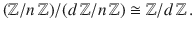 $$({\mathbb{Z}}/n\,{\mathbb{Z}})/(d\,{\mathbb{Z}}/n\,{\mathbb{Z}})\cong{\mathbb{Z}}/d\,{\mathbb{Z}}\,.$$