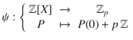 $$\psi:\left\{\begin{array}[]{ccc}{\mathbb{Z}}[X]&\to&{\mathbb{Z}}_{p}\\ P&\mapsto&P(0)+p\,{\mathbb{Z}}\end{array}\right.$$