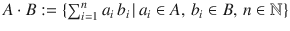 $$A\cdot B:=\{\sum_{i=1}^{n}a_{i}\,b_{i}\,|\,a_{i}\in A,\,b_{i}\in B,\,n\in{\mathbb{N}}\}$$