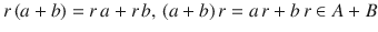 $$r\,(a+b)=r\,a+r\,b,\,(a+b)\,r=a\,r+b\,r\in A+B$$