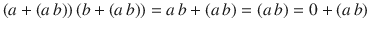 $$(a+(a\,b))\,(b+(a\,b))=a\,b+(a\,b)=(a\,b)=0+(a\,b)$$