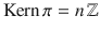 $$\operatorname{Kern}\pi=n\,{\mathbb{Z}}$$