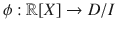 $$\phi:{\mathbb{R}}[X]\rightarrow D/I$$