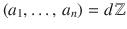 $$(a_{1},\ldots,\,a_{n})=d\,{\mathbb{Z}}$$