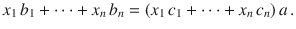 $$x_{1}\,b_{1}+\cdots+x_{n}\,b_{n}=(x_{1}\,c_{1}+\cdots+x_{n}\,c_{n})\,a\,.$$