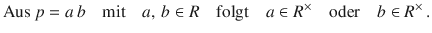 $$\text{Aus }p=a\,b\quad\text{mit}\quad a,\,b\in R\quad\text{folgt}\quad a\in R^{\times}\quad\text{oder}\quad b\in R^{\times}\,.$$