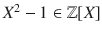 $$X^{2}-1\in{\mathbb{Z}}[X]$$