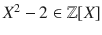 $$X^{2}-2\in{\mathbb{Z}}[X]$$