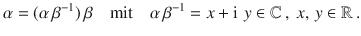 $$\alpha=(\alpha\,\beta^{-1})\,\beta\quad\text{mit}\quad\alpha\,\beta^{-1}=x+\operatorname{i}\,y\in{\mathbb{C}}\,,\ x,\,y\in{\mathbb{R}}\,.$$