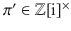 $$\pi^{\prime}\in{\mathbb{Z}}[\operatorname{i}]^{\times}$$