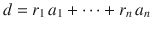 $$d=r_{1}\,a_{1}+\cdots+r_{n}\,a_{n}$$