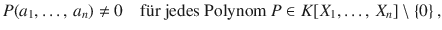 $$P(a_{1},\ldots,\,a_{n})\not=0\quad\text{f{\"u}r jedes Polynom }P\in K[X_{1},\ldots,\,X_{n}]\setminus\{0\}\,,$$