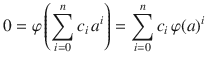 $$0=\varphi\left(\sum\limits_{i=0}^{n}c_{i}\,a^{i}\right)=\sum\limits_{i=0}^{n}c_{i}\,\varphi(a)^{i}$$