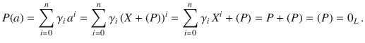 $$P(a)=\sum\limits_{i=0}^{n}\gamma_{i}\,a^{i}=\sum\limits_{i=0}^{n}\gamma_{i}\,(X+(P))^{i}=\sum\limits_{i=0}^{n}\gamma_{i}\,X^{i}+(P)=P+(P)=(P)=0_{L}\,.$$