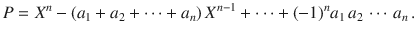 $$P=X^{n}-(a_{1}+a_{2}+\cdots+a_{n})\,X^{n-1}+\cdots+(-1)^{n}a_{1}\,a_{2}\,\cdots\,a_{n}\,.$$