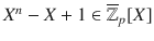 $$X^{n}-X+1\in\overline{{\mathbb{Z}}}_{p}[X]$$