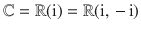 $${\mathbb{C}}={\mathbb{R}}(\operatorname{i})={\mathbb{R}}(\operatorname{i},\,-\operatorname{i})$$