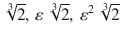 $$\sqrt[3]{2},\,\varepsilon\,\sqrt[3]{2},\,\varepsilon^{2}\,\sqrt[3]{2}$$