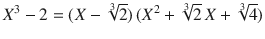 $$X^{3}-2=(X-\sqrt[3]{2})\,(X^{2}+\sqrt[3]{2}\,X+\sqrt[3]{4})$$