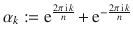 $$\alpha_{k}:=\operatorname{e}^{\frac{2\pi\operatorname{i}k}{n}}+\operatorname{e}^{-\frac{2\pi\operatorname{i}k}{n}}$$