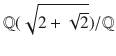 $${\mathbb{Q}}(\sqrt{2+\sqrt{2}})/{\mathbb{Q}}$$