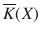 $$\overline{K}(X)$$