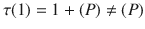 $$\tau(1)=1+(P)\not=(P)$$