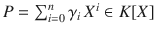 $$P=\sum_{i=0}^{n}\gamma_{i}\,X^{i}\in K[X]$$