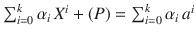 $$\sum_{i=0}^{k}\alpha_{i}\,X^{i}+(P)=\sum_{i=0}^{k}\alpha_{i}\,a^{i}$$