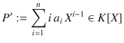 $$P^{\prime}:=\sum_{i=1}^{n}i\,a_{i}\,X^{i-1}\in K[X]$$