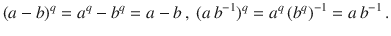 $$(a-b)^{q}=a^{q}-b^{q}=a-b\,,\ (a\,b^{-1})^{q}=a^{q}\,(b^{q})^{-1}=a\,b^{-1}\,.$$