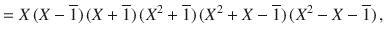 $$ =X\,(X-\overline{1})\,(X+\overline{1})\,(X^{2}+\overline{1})\,(X^{2}+X-\overline{1})\,(X^{2}-X-\overline{1})\,,$$