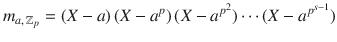 $$m_{a,\,{\mathbb{Z}}_{p}}=(X-a)\,(X-a^{p})\,(X-a^{p^{2}})\cdots(X-a^{p^{s-1}})$$