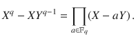 $$X^{q}-XY^{q-1}=\prod_{a\in{\mathbb{F}}_{q}}(X-aY)\,.$$