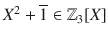 $$X^{2}+\overline{1}\in{\mathbb{Z}}_{3}[X]$$